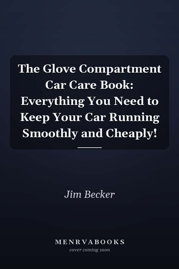The Glove Compartment Car Care Book: Everything You Need to Keep Your Car Running Smoothly and Cheaply!