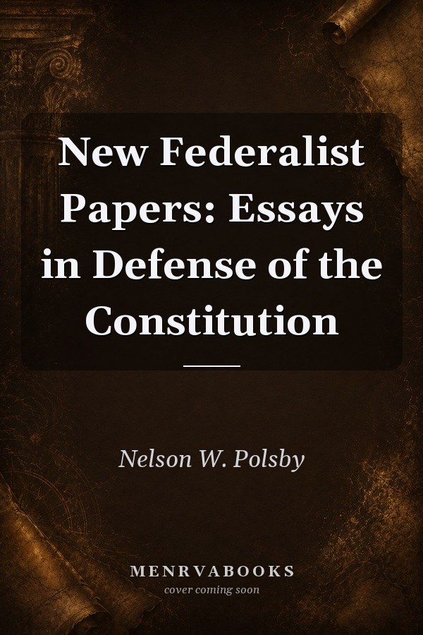 New Federalist Papers: Essays in Defense of the Constitution
