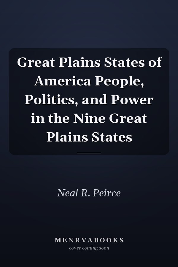 Great Plains States of America People, Politics, and Power in the Nine Great Plains States