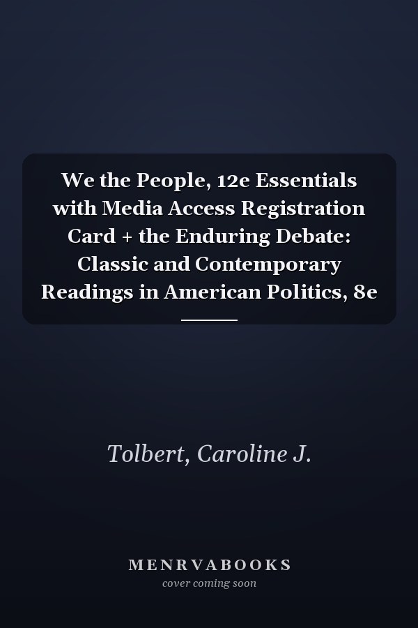 We the People, 12e Essentials with Media Access Registration Card + the Enduring Debate: Classic and Contemporary Readings in American Politics, 8e