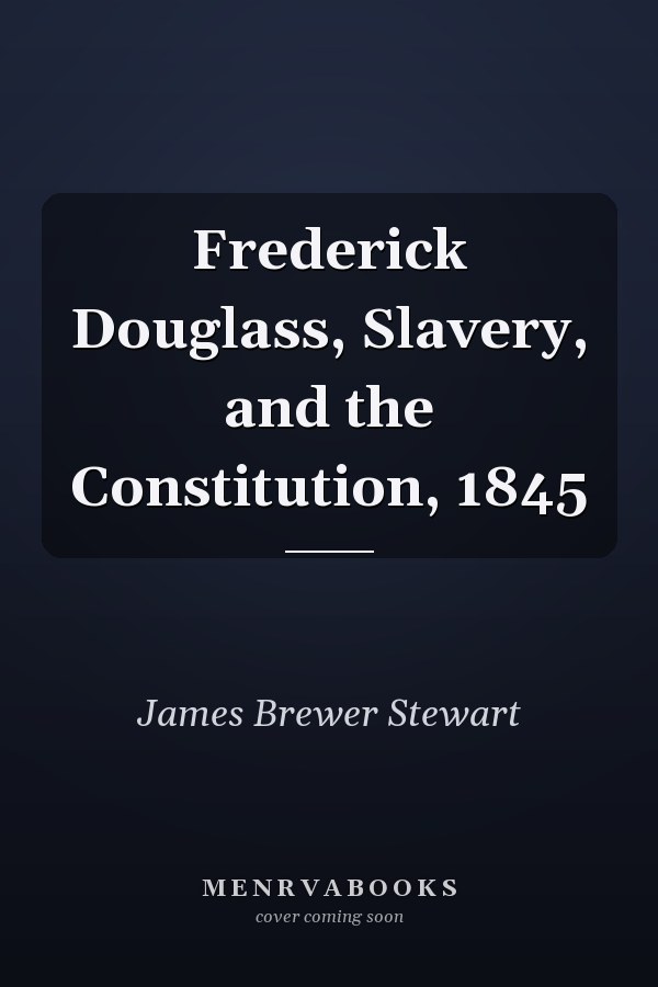 Frederick Douglass, Slavery, and the Constitution, 1845