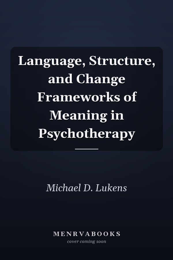 Language, Structure, and Change Frameworks of Meaning in Psychotherapy