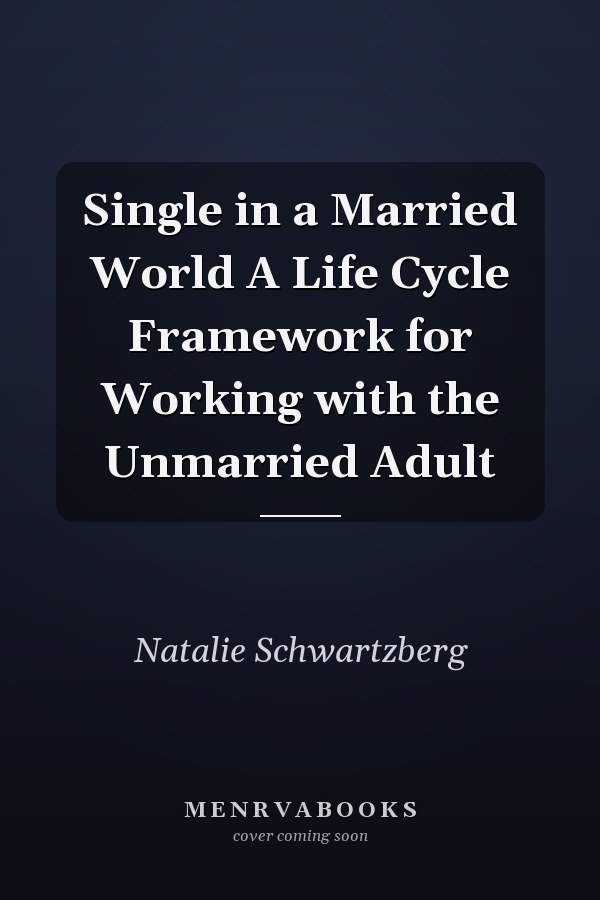 Single in a Married World A Life Cycle Framework for Working with the Unmarried Adult
