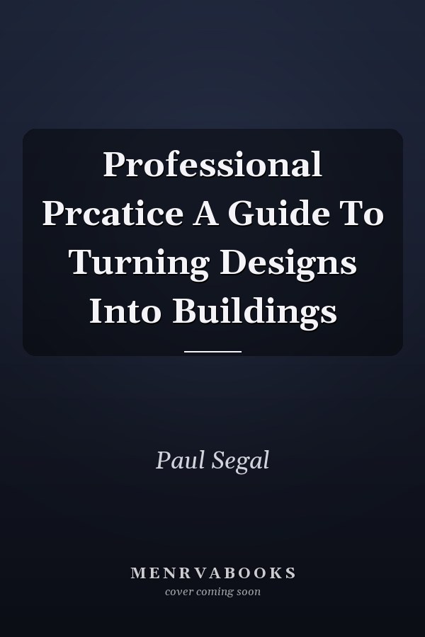 Professional Prcatice A Guide To Turning Designs Into Buildings