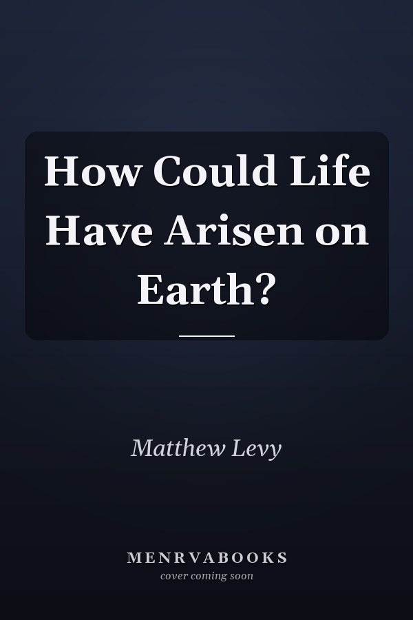 How Could Life Have Arisen on Earth?