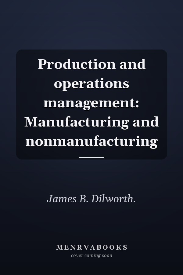 Production and operations management: Manufacturing and nonmanufacturing