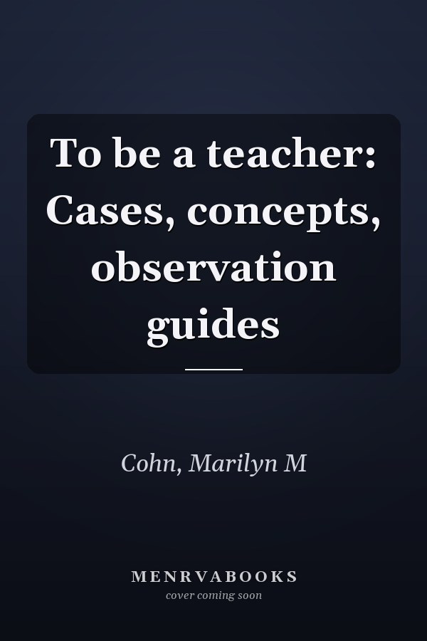 To be a teacher: Cases, concepts, observation guides