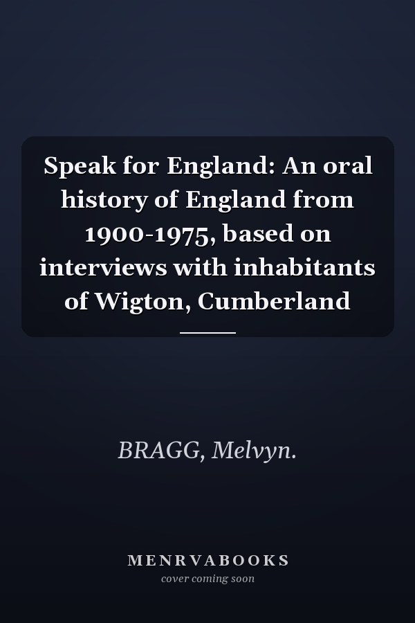 Speak for England: An oral history of England from 1900-1975, based on interviews with inhabitants of Wigton, Cumberland
