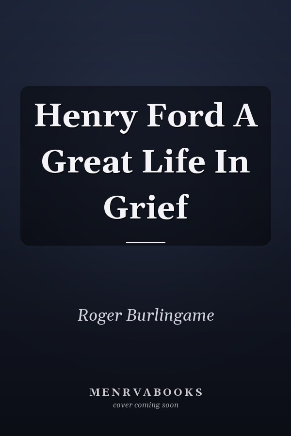 Henry Ford A Great Life In Grief