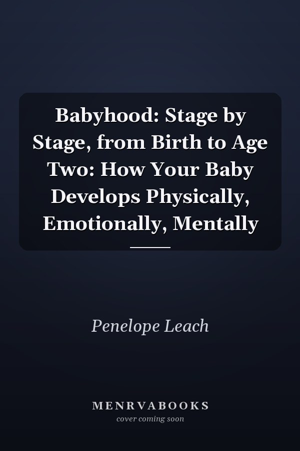 Babyhood: Stage by Stage, from Birth to Age Two: How Your Baby Develops Physically, Emotionally, Mentally