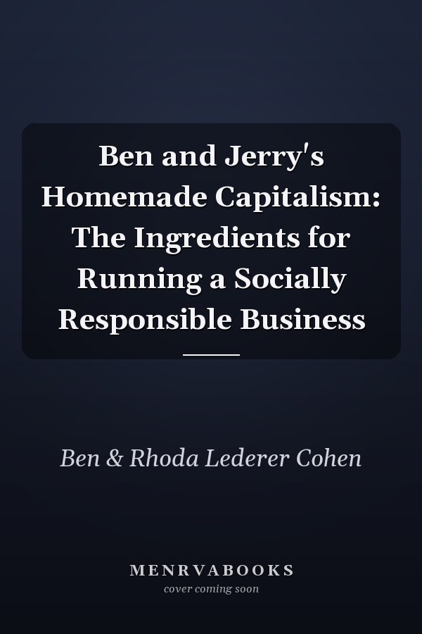 Ben and Jerry's Homemade Capitalism: The Ingredients for Running a Socially Responsible Business