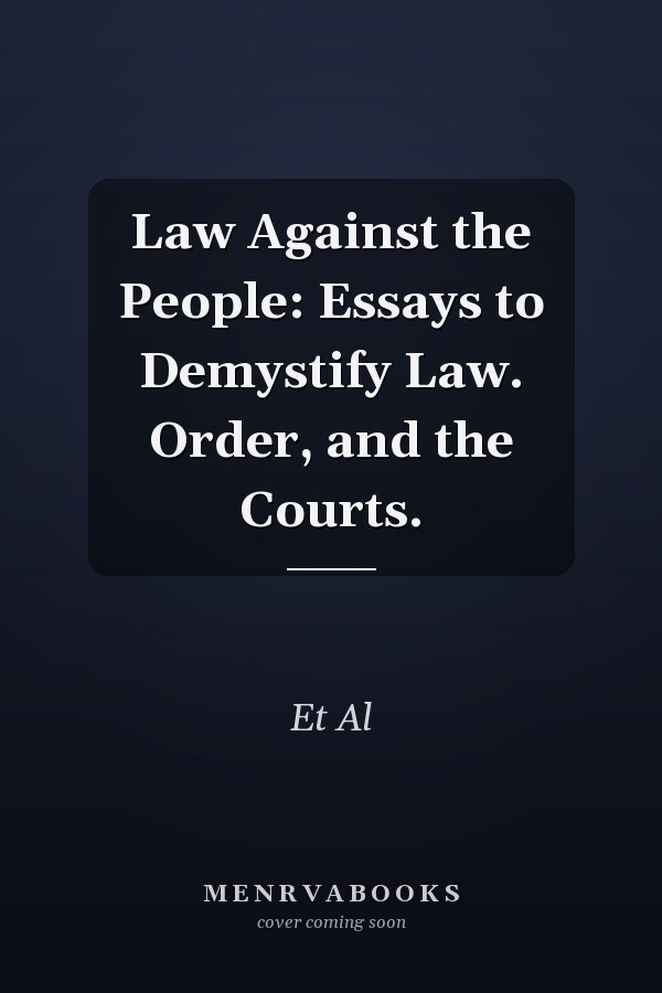 Law Against the People: Essays to Demystify Law. Order, and the Courts.