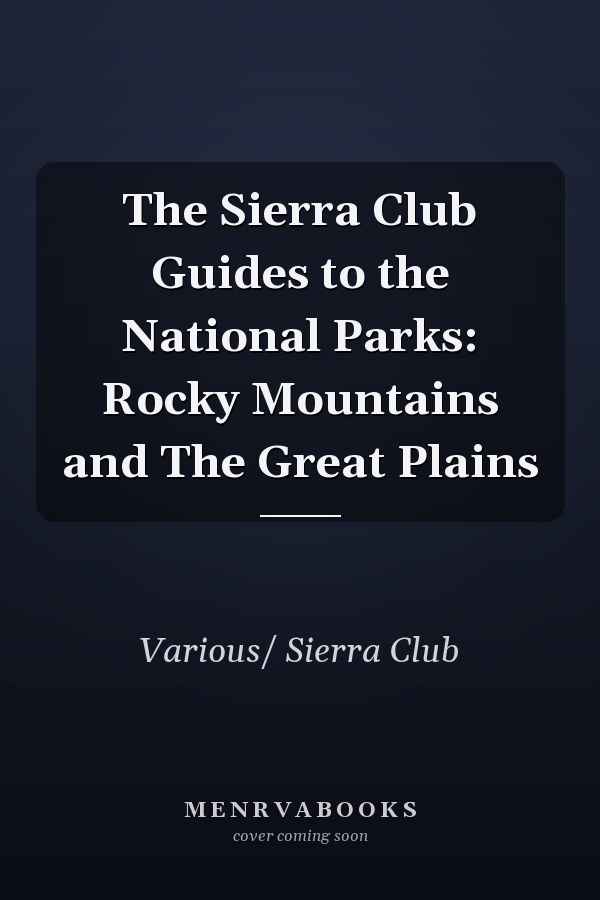 The Sierra Club Guides to the National Parks: Rocky Mountains and The Great Plains
