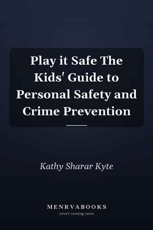Play it Safe The Kids' Guide to Personal Safety and Crime Prevention