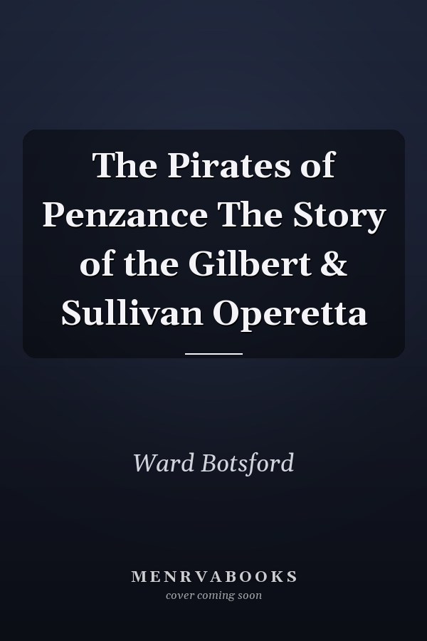 The Pirates of Penzance The Story of the Gilbert & Sullivan Operetta
