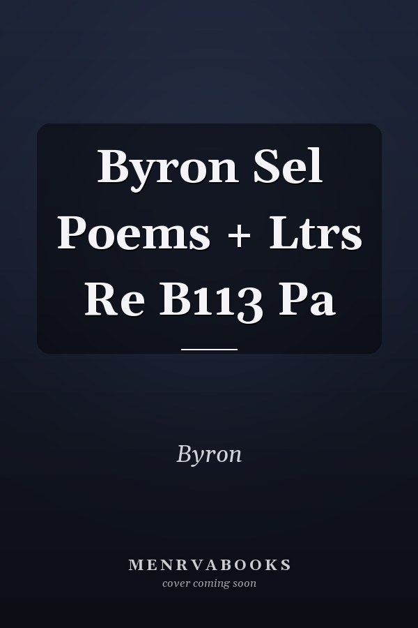Byron Sel Poems + Ltrs Re B113 Pa
