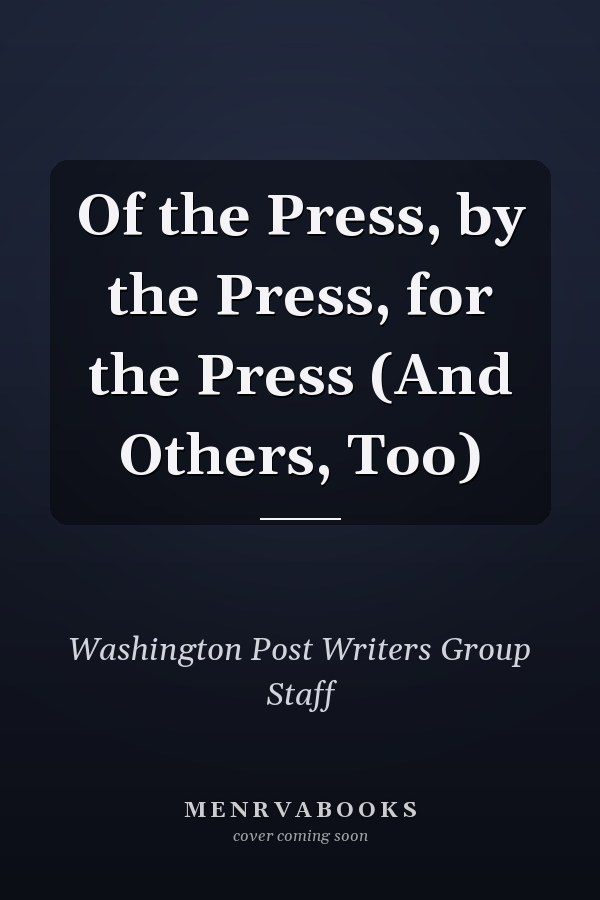 Of the Press, by the Press, for the Press (And Others, Too)