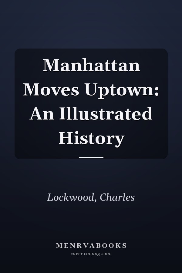 Manhattan Moves Uptown: An Illustrated History