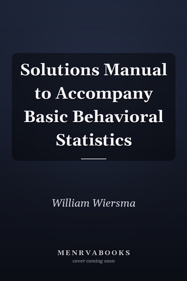 Solutions Manual to Accompany Basic Behavioral Statistics