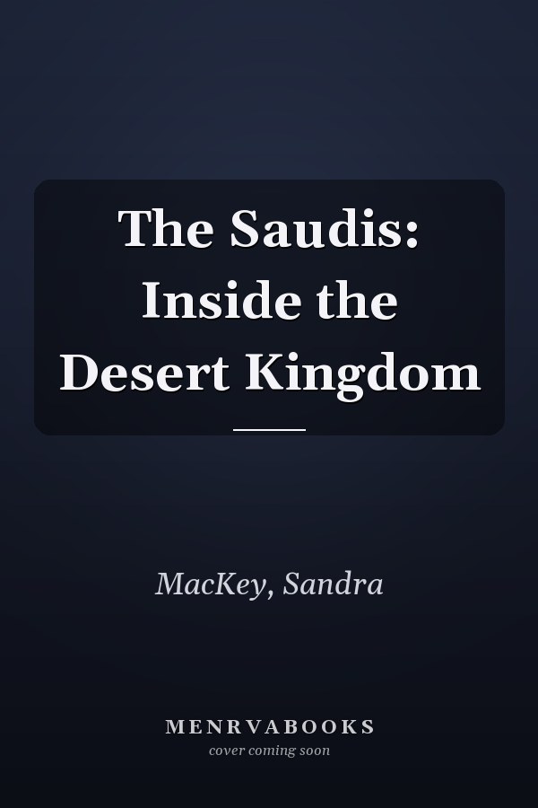 The Saudis: Inside the Desert Kingdom