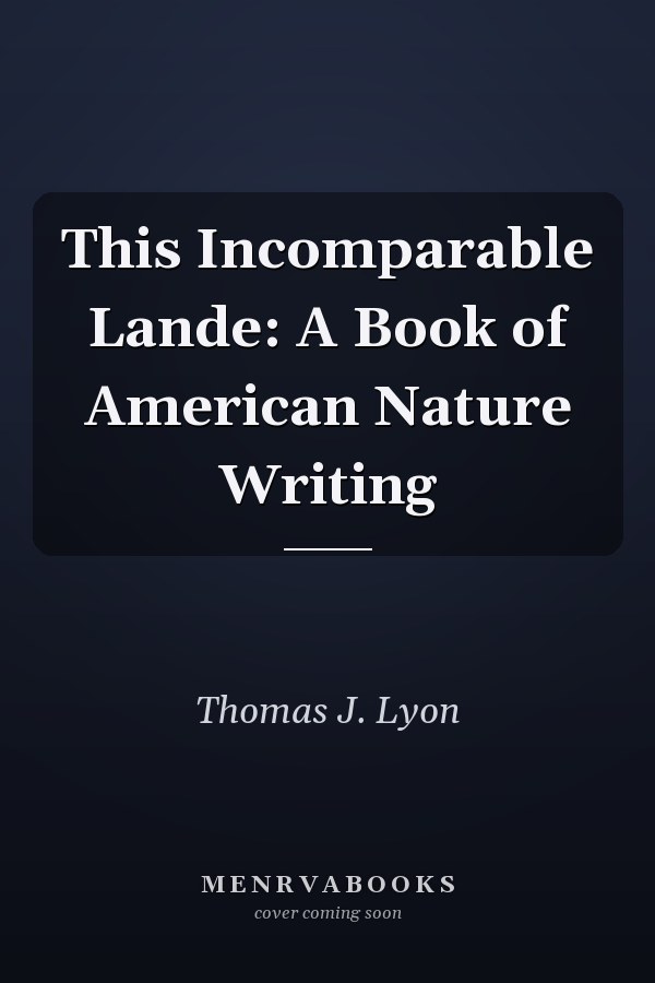 This Incomparable Lande: A Book of American Nature Writing