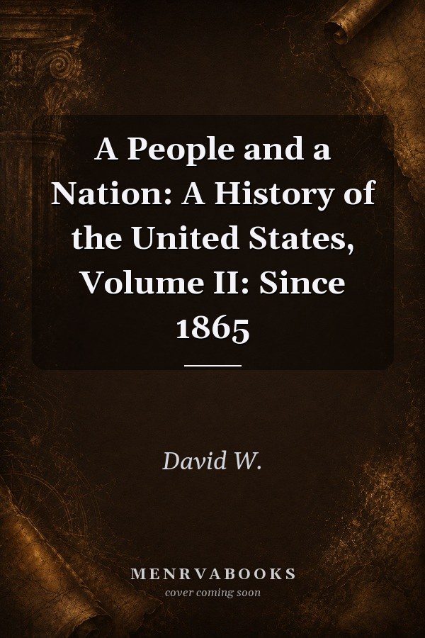 A People and a Nation: A History of the United States, Volume II: Since 1865