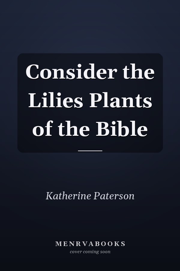 Consider the Lilies Plants of the Bible