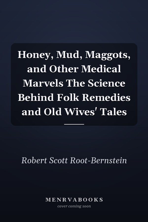 Honey, Mud, Maggots, and Other Medical Marvels The Science Behind Folk Remedies and Old Wives' Tales