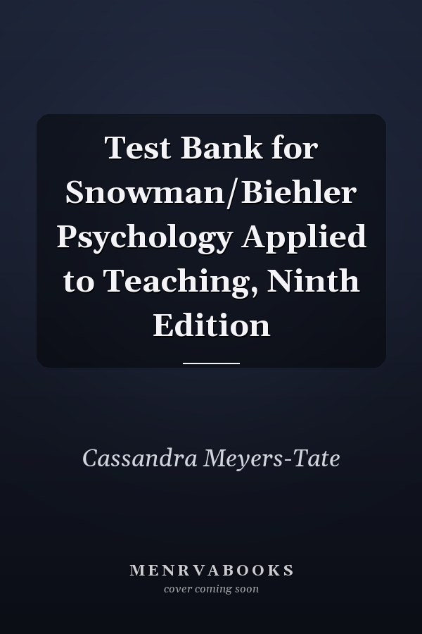 Test Bank for Snowman/Biehler Psychology Applied to Teaching, Ninth Edition