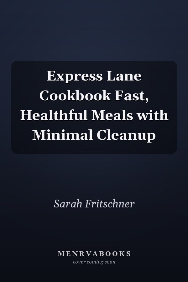 Express Lane Cookbook Fast, Healthful Meals with Minimal Cleanup