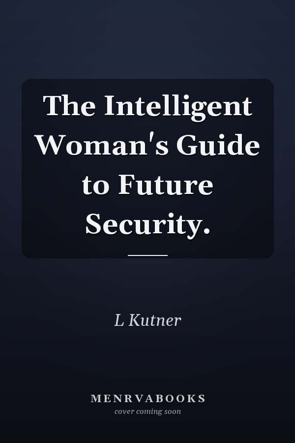 The Intelligent Woman's Guide to Future Security.