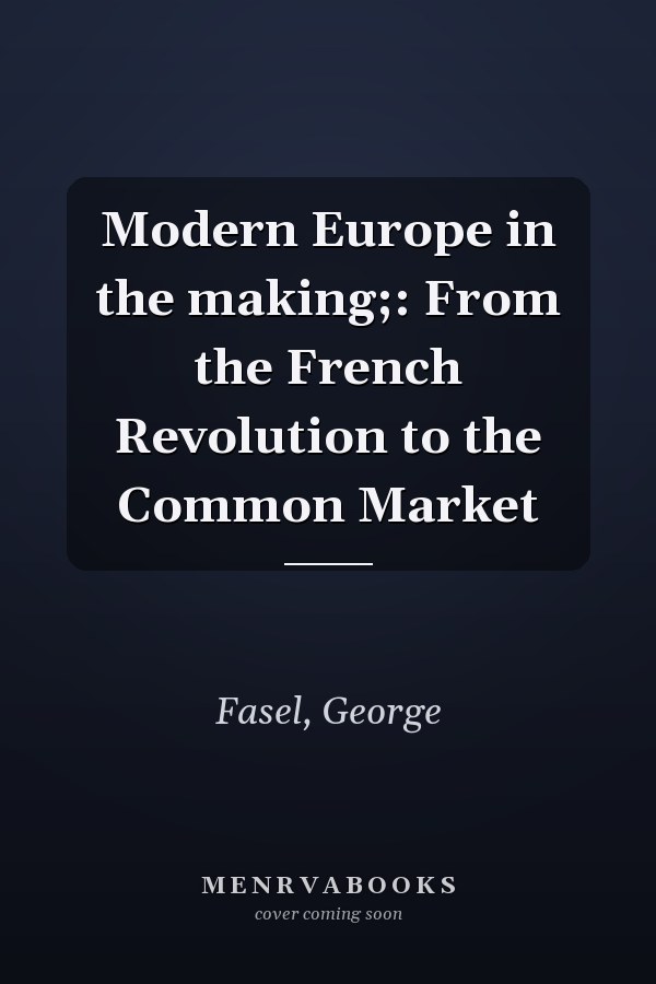 Modern Europe in the making;: From the French Revolution to the Common Market