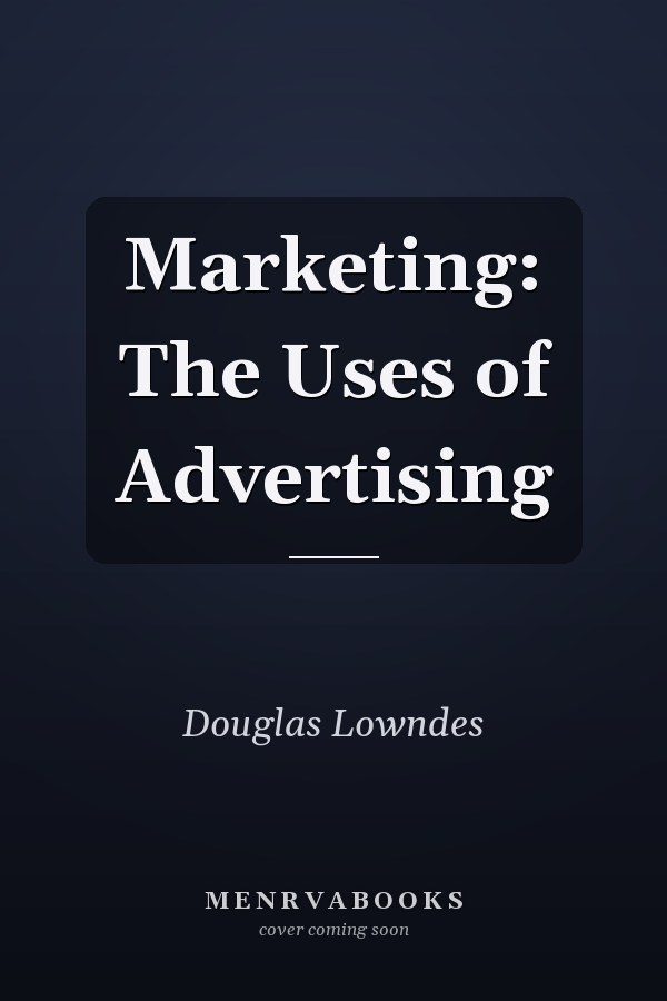 Marketing: The Uses of Advertising