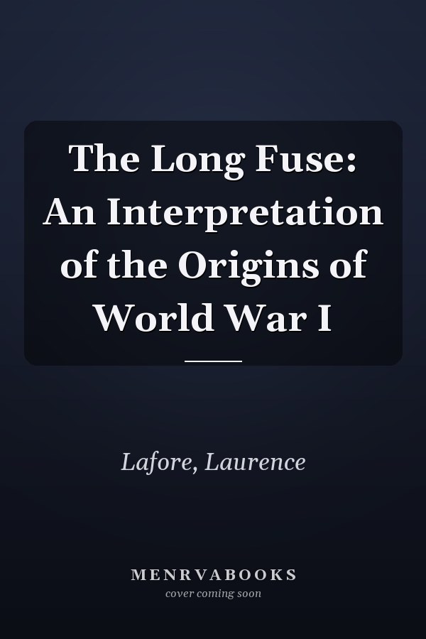 The Long Fuse: An Interpretation of the Origins of World War I