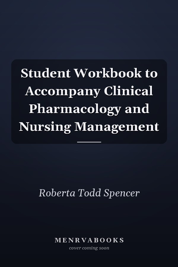 Student Workbook to Accompany Clinical Pharmacology and Nursing Management