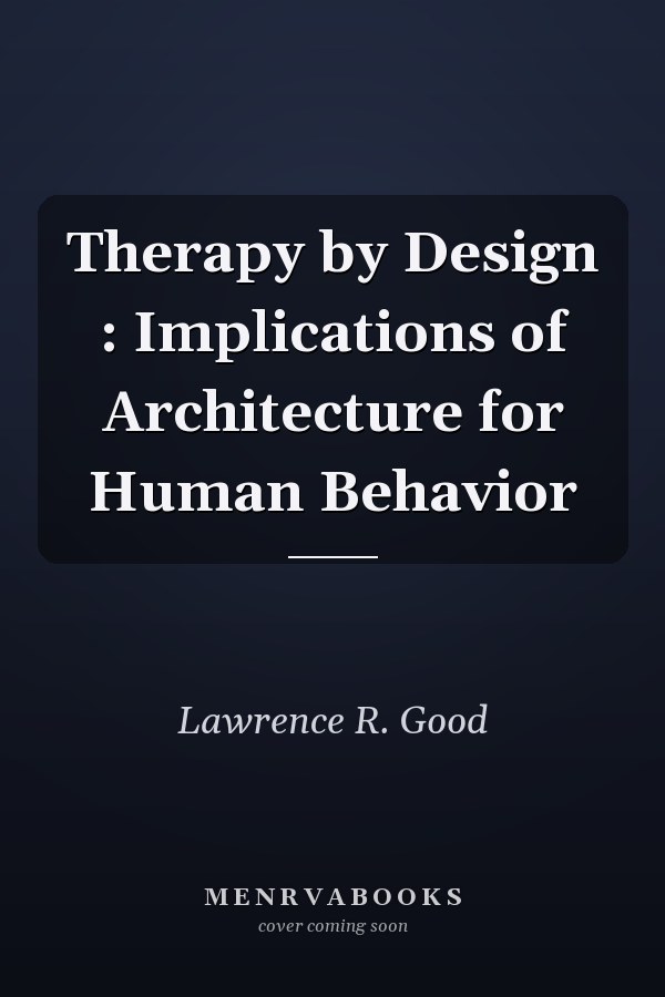 Therapy by Design : Implications of Architecture for Human Behavior
