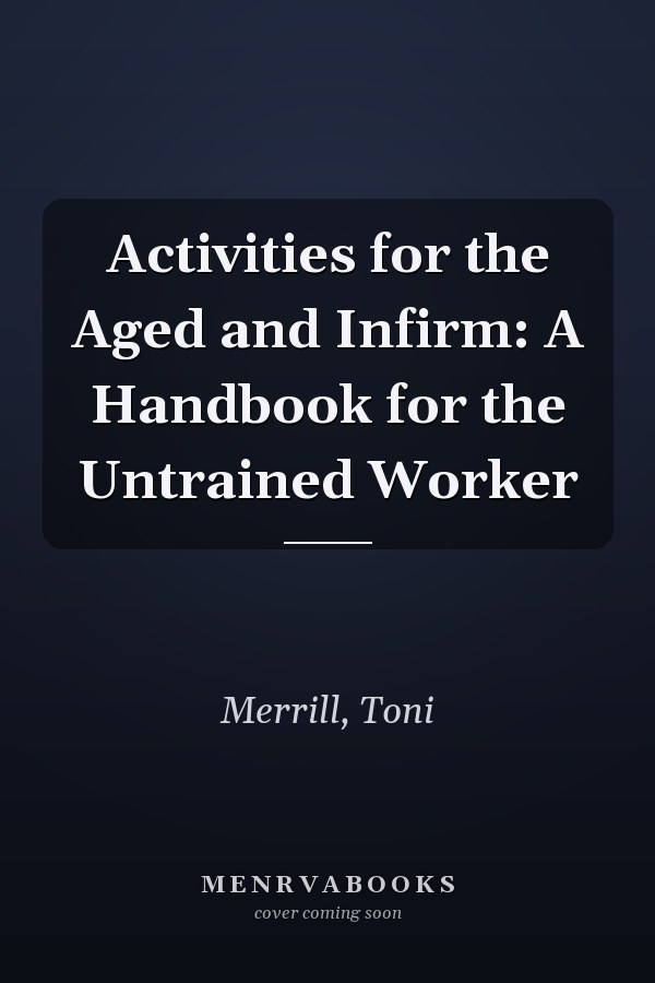 Activities for the Aged and Infirm: A Handbook for the Untrained Worker