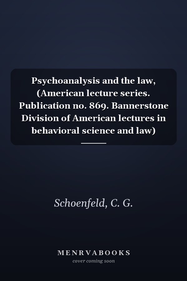 Psychoanalysis and the law, (American lecture series. Publication no. 869. Bannerstone Division of American lectures in behavioral science and law)