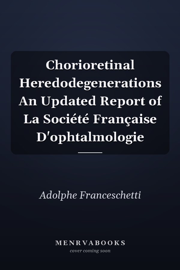 Chorioretinal Heredodegenerations An Updated Report of La Société Française D'ophtalmologie