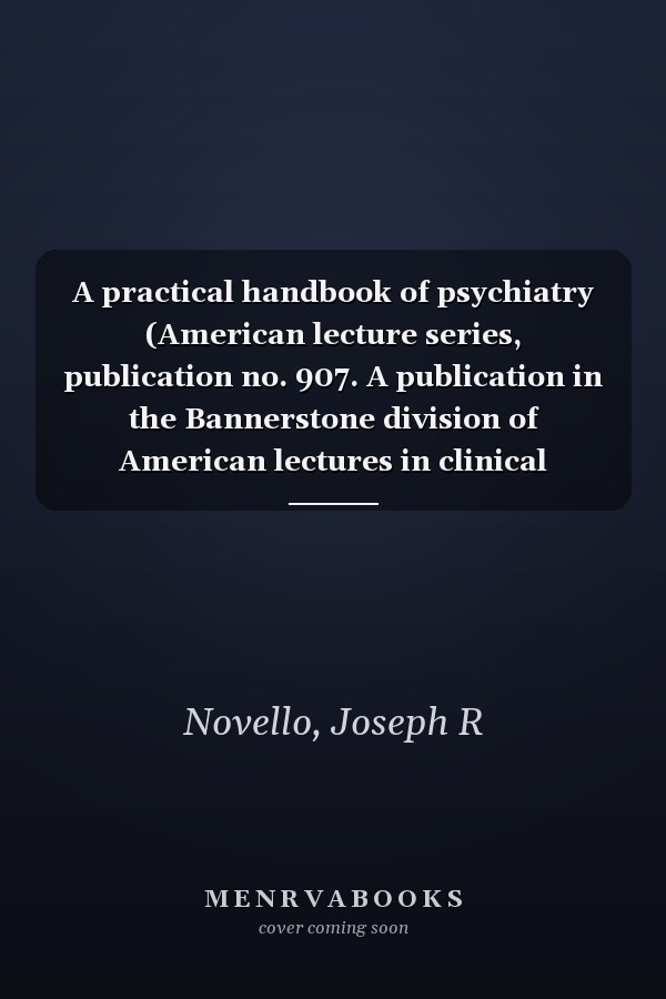 A practical handbook of psychiatry (American lecture series, publication no. 907. A publication in the Bannerstone division of American lectures in clinical psychiatry)