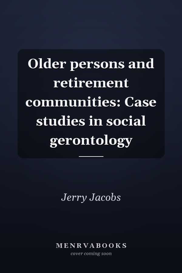 Older persons and retirement communities: Case studies in social gerontology