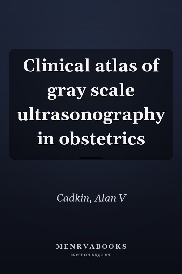 Clinical atlas of gray scale ultrasonography in obstetrics