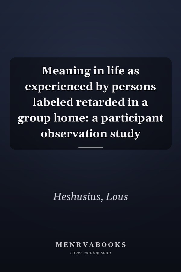 Meaning in life as experienced by persons labeled retarded in a group home: a participant observation study