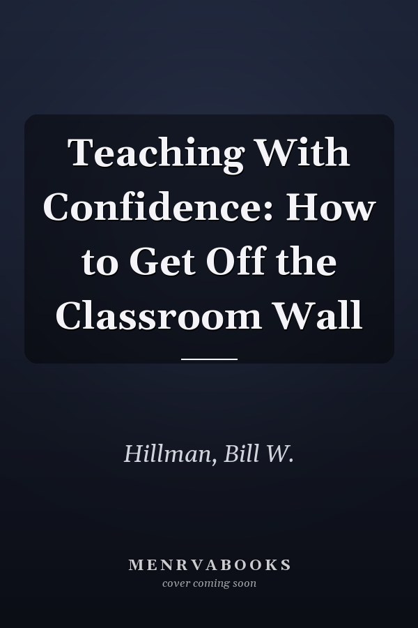 Teaching With Confidence: How to Get Off the Classroom Wall