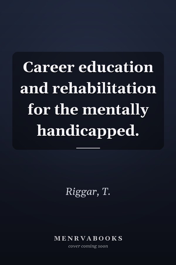 Career education and rehabilitation for the mentally handicapped.
