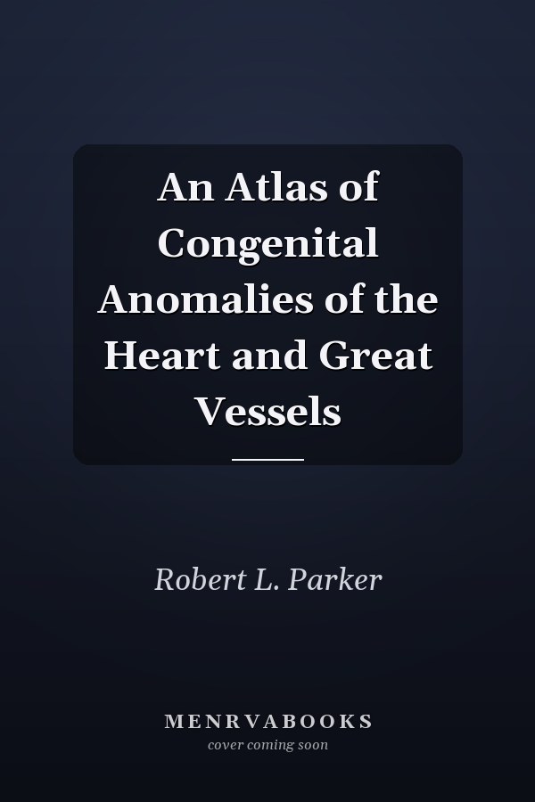An Atlas of Congenital Anomalies of the Heart and Great Vessels