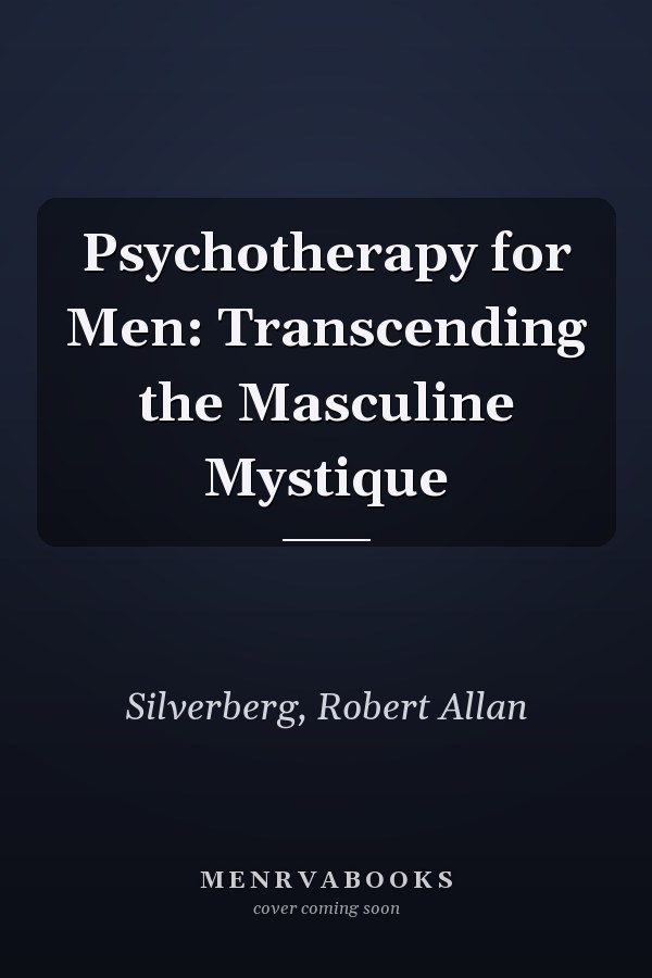 Psychotherapy for Men: Transcending the Masculine Mystique