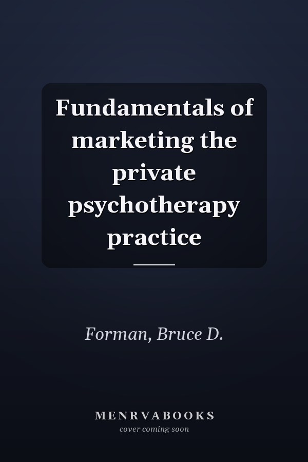 Fundamentals of marketing the private psychotherapy practice