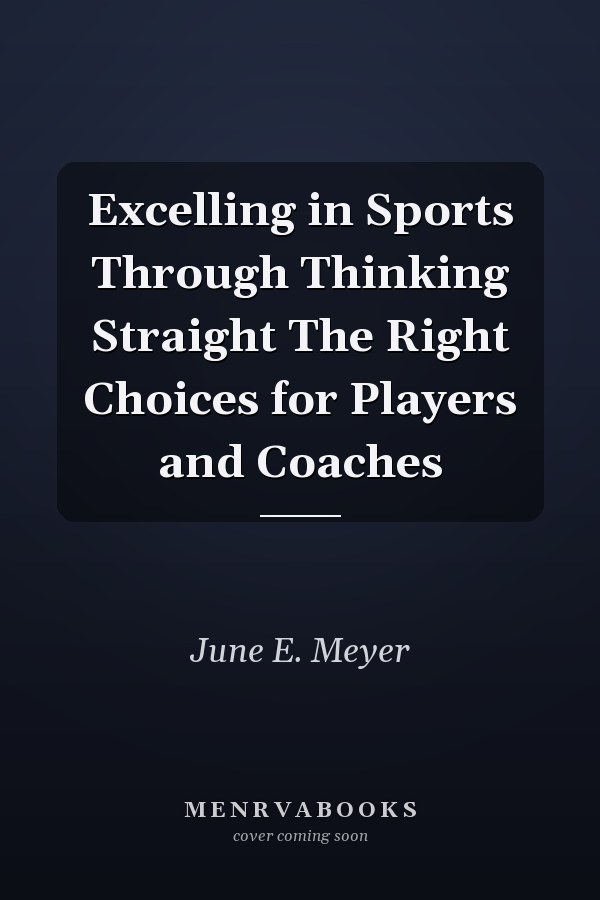 Excelling in Sports Through Thinking Straight The Right Choices for Players and Coaches