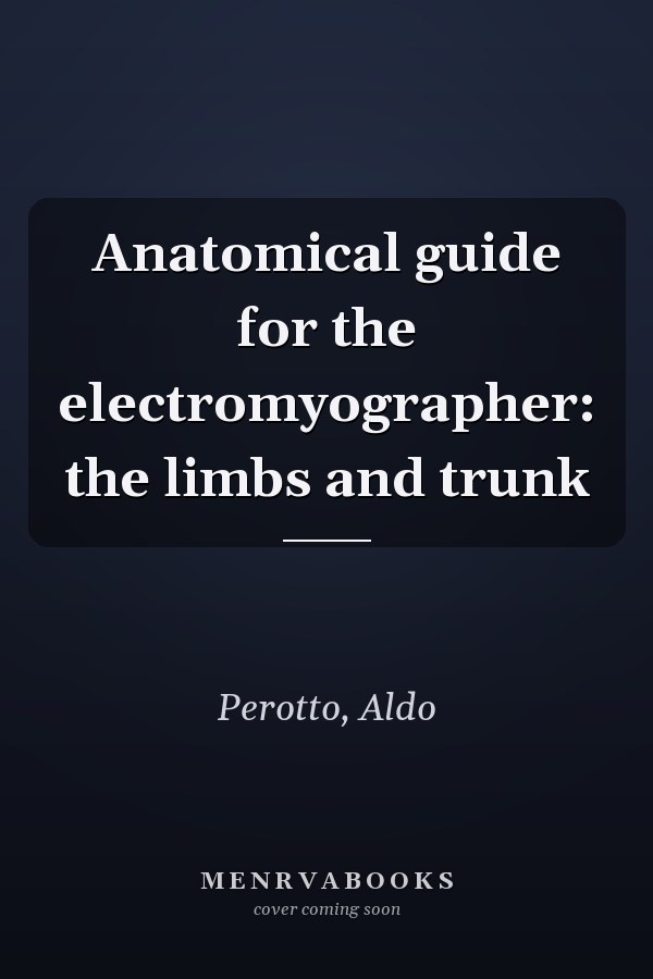 Anatomical guide for the electromyographer: the limbs and trunk